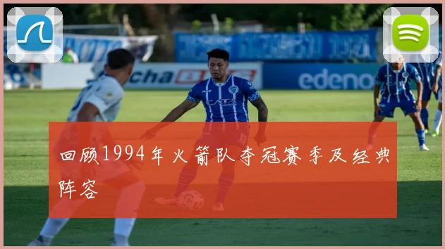 回顾1994年火箭队夺冠赛季及经典阵容